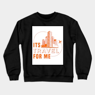 Its Travel For Me Crewneck Sweatshirt